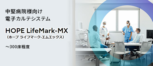 中堅病院様向け電子カルテシステム　HOPE LifeMark-MX （ホープ ライフマーク-エムエックス）