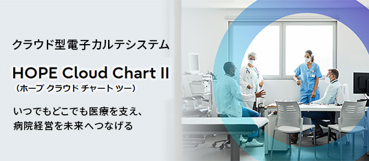  「HOPE Cloud Chart II（ホープ クラウド チャート ツー）」は、いつでもどこでも医療を支え、病院経営を未来へつなげるクラウド型電子カルテシス…